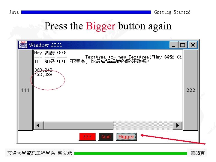 Java Getting Started Press the Bigger button again 交通大學資訊 程學系 蔡文能 第 88頁 