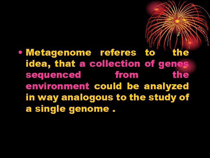  • Metagenome referes to the idea, that a collection of genes sequenced from