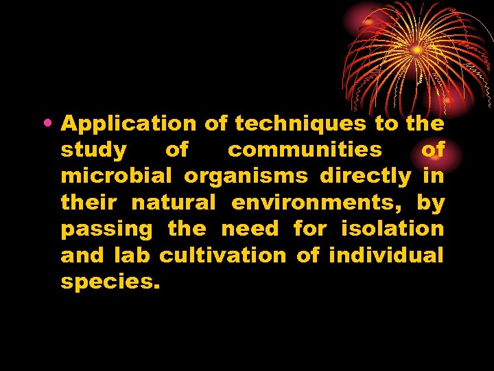  • Application of techniques to the study of communities of microbial organisms directly