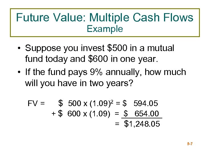 Future Value: Multiple Cash Flows Example • Suppose you invest $500 in a mutual