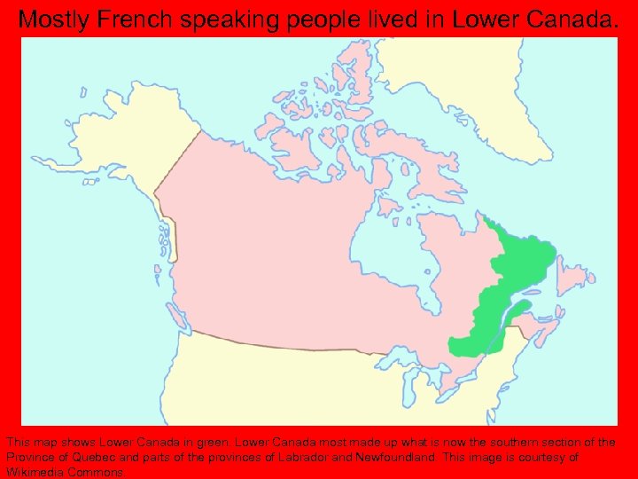 Mostly French speaking people lived in Lower Canada. This map shows Lower Canada in