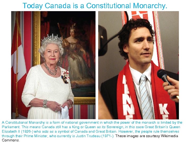 Today Canada is a Constitutional Monarchy. A Constitutional Monarchy is a form of national