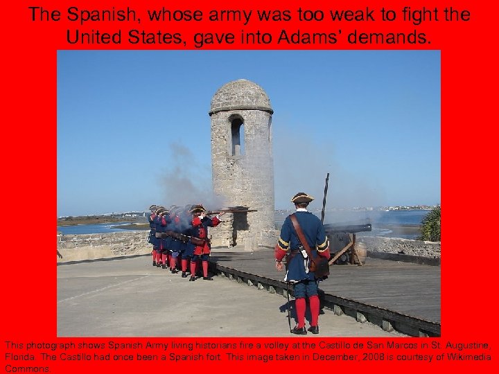 The Spanish, whose army was too weak to fight the United States, gave into