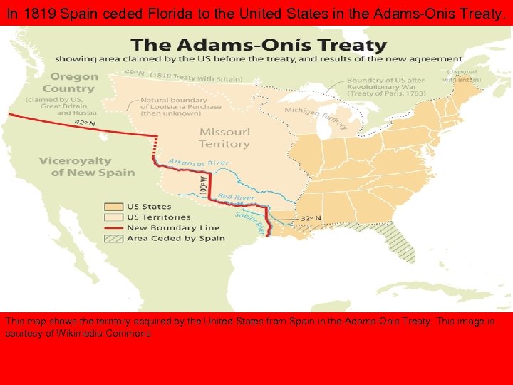 In 1819 Spain ceded Florida to the United States in the Adams-Onis Treaty. This