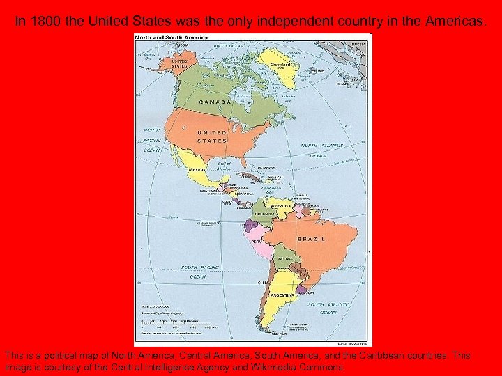 In 1800 the United States was the only independent country in the Americas. This