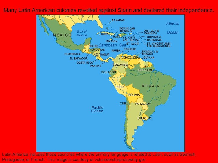 Many Latin American colonies revolted against Spain and declared their independence. Latin America includes