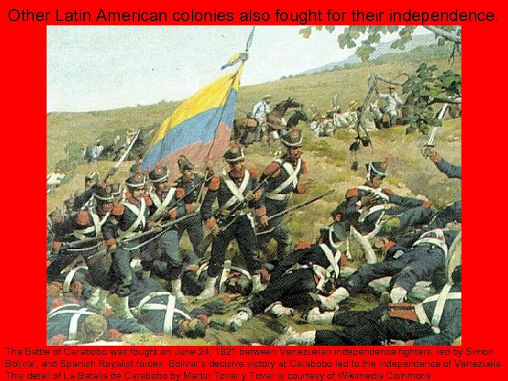 Other Latin American colonies also fought for their independence. The Battle of Carabobo was