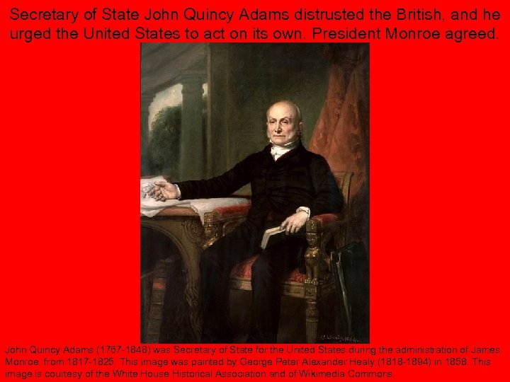 Secretary of State John Quincy Adams distrusted the British, and he urged the United