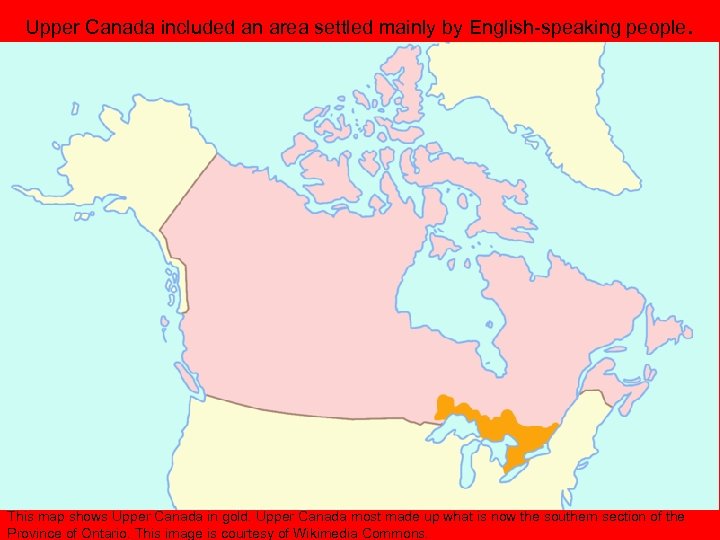 Upper Canada included an area settled mainly by English-speaking people. This map shows Upper