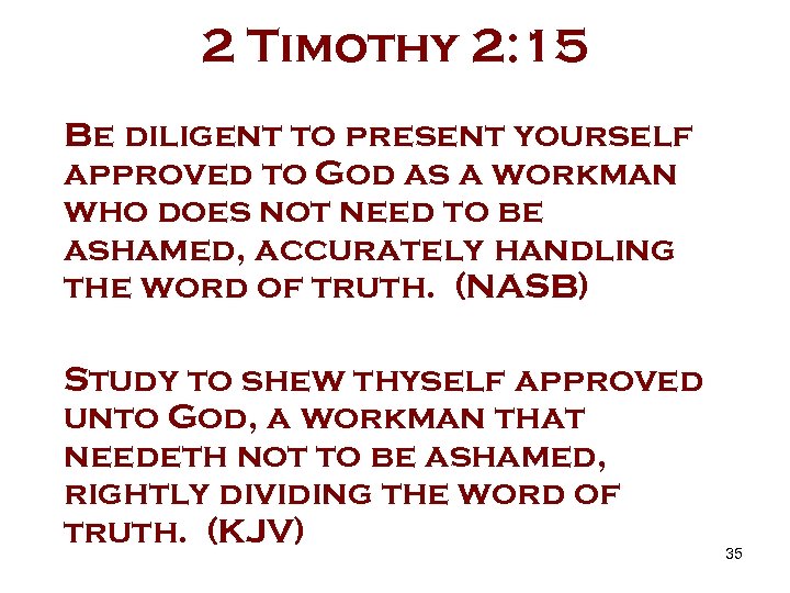 2 Timothy 2: 15 Be diligent to present yourself approved to God as a