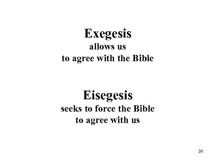 Exegesis allows us to agree with the Bible Eisegesis seeks to force the Bible