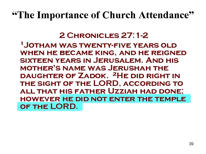 “The Importance of Church Attendance” 2 Chronicles 27: 1 -2 1 Jotham was twenty-five