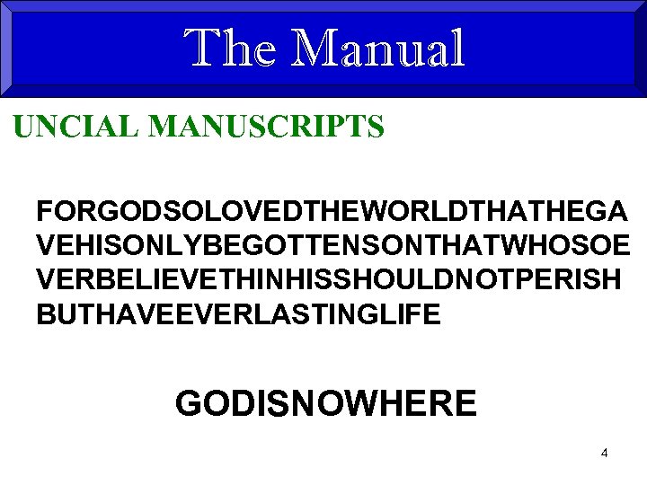 The Manual UNCIAL MANUSCRIPTS FORGODSOLOVEDTHEWORLDTHATHEGA VEHISONLYBEGOTTENSONTHATWHOSOE VERBELIEVETHINHISSHOULDNOTPERISH BUTHAVEEVERLASTINGLIFE GODISNOWHERE GOD IS NOW HERE 4