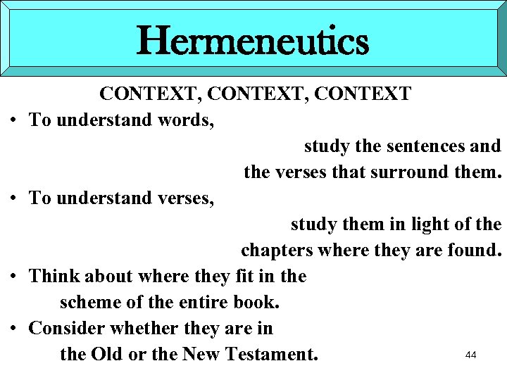 Hermeneutics • • CONTEXT, CONTEXT To understand words, study the sentences and the verses