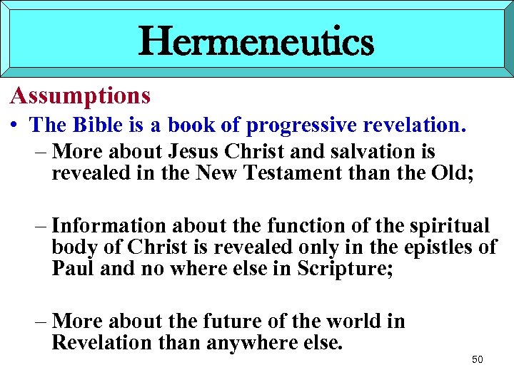 Hermeneutics Assumptions • The Bible is a book of progressive revelation. – More about