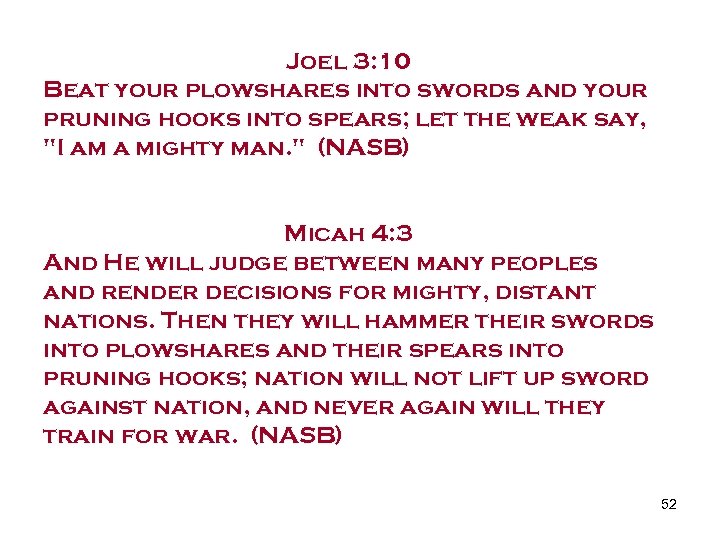 Joel 3: 10 Beat your plowshares into swords and your pruning hooks into spears;