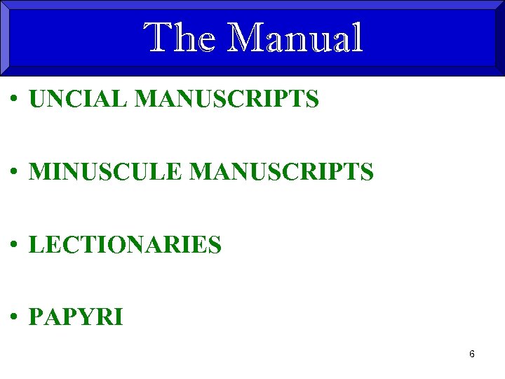 The Manual • UNCIAL MANUSCRIPTS • MINUSCULE MANUSCRIPTS • LECTIONARIES • PAPYRI 6 