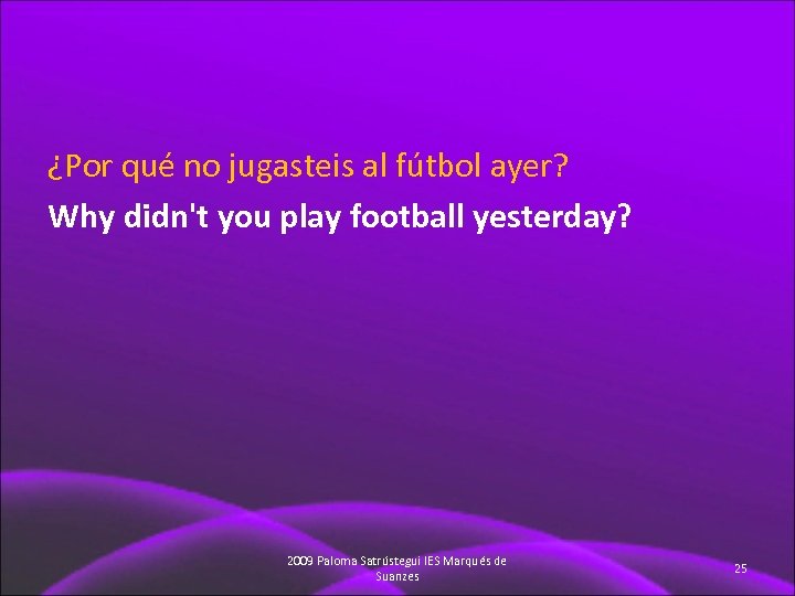 ¿Por qué no jugasteis al fútbol ayer? Why didn't you play football yesterday? 2009