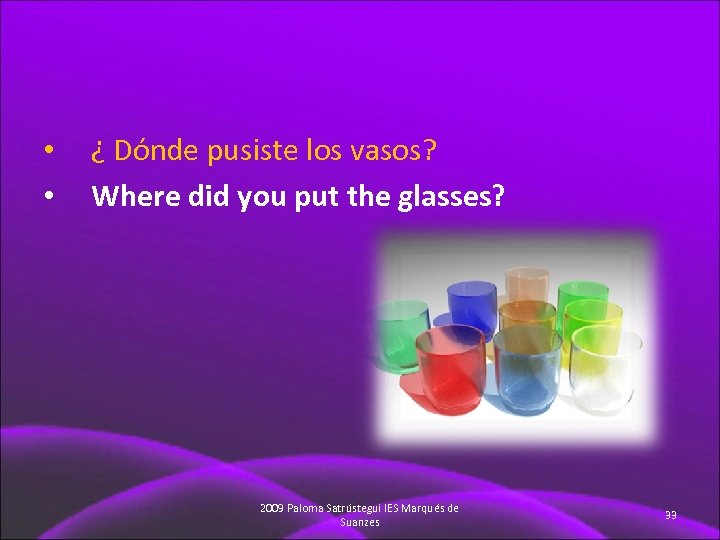  • • ¿ Dónde pusiste los vasos? Where did you put the glasses?