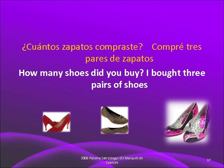 ¿Cuántos zapatos compraste? Compré tres pares de zapatos How many shoes did you buy?