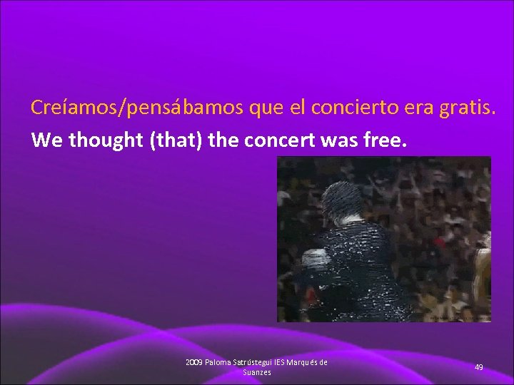 Creíamos/pensábamos que el concierto era gratis. We thought (that) the concert was free. 2009