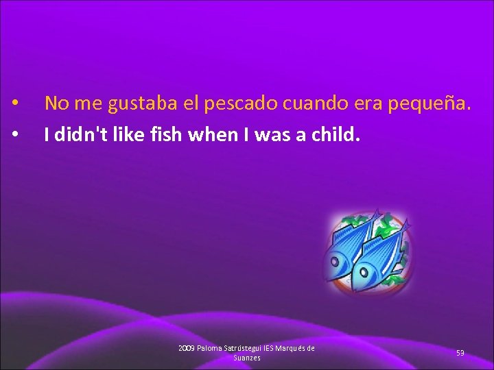  • • No me gustaba el pescado cuando era pequeña. I didn't like