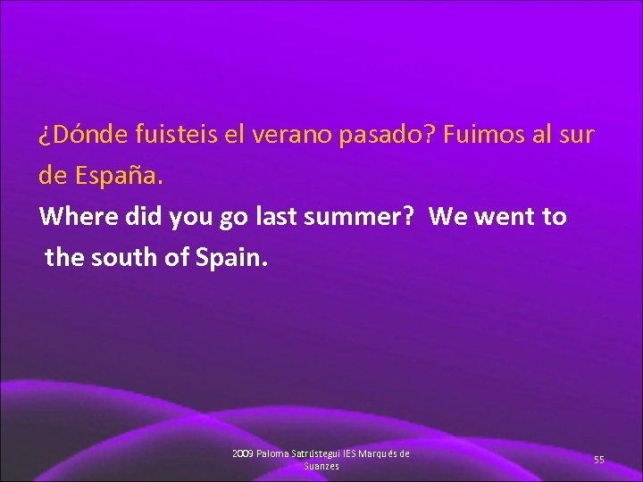 ¿Dónde fuisteis el verano pasado? Fuimos al sur de España. Where did you go