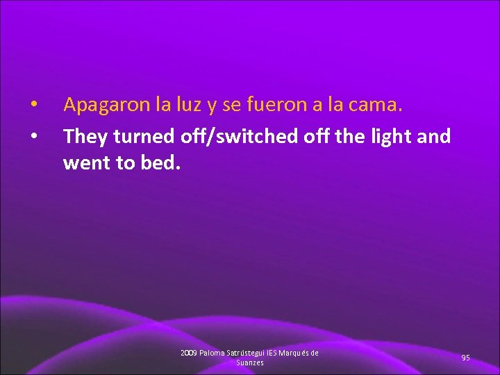  • • Apagaron la luz y se fueron a la cama. They turned