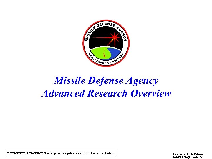 Missile Defense Agency Advanced Research Overview DISTRIBUTION STATEMENT A. Approved for public release; distribution