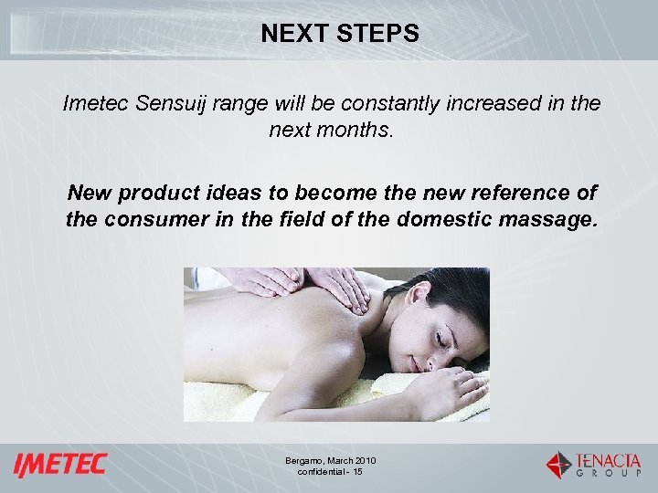 NEXT STEPS Imetec Sensuij range will be constantly increased in the next months. New