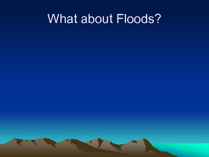 What about Floods? 