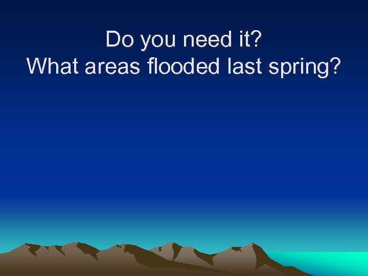 Do you need it? What areas flooded last spring? 