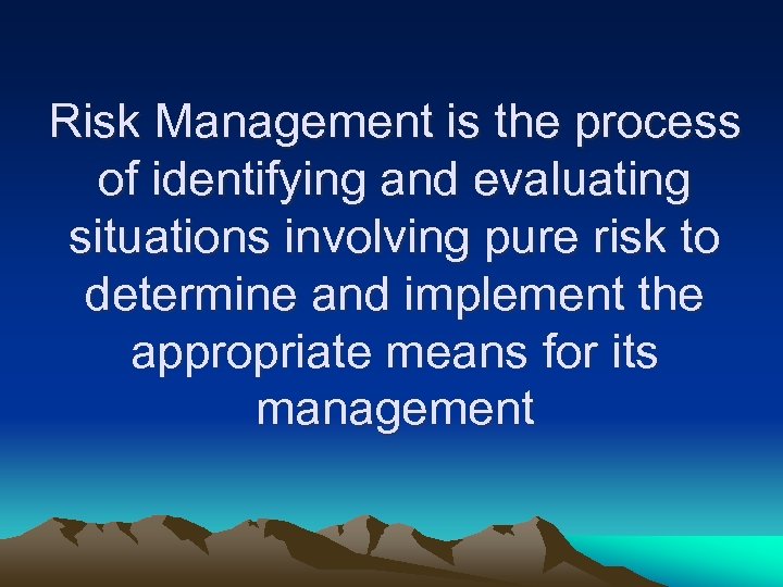 Risk Management is the process of identifying and evaluating situations involving pure risk to