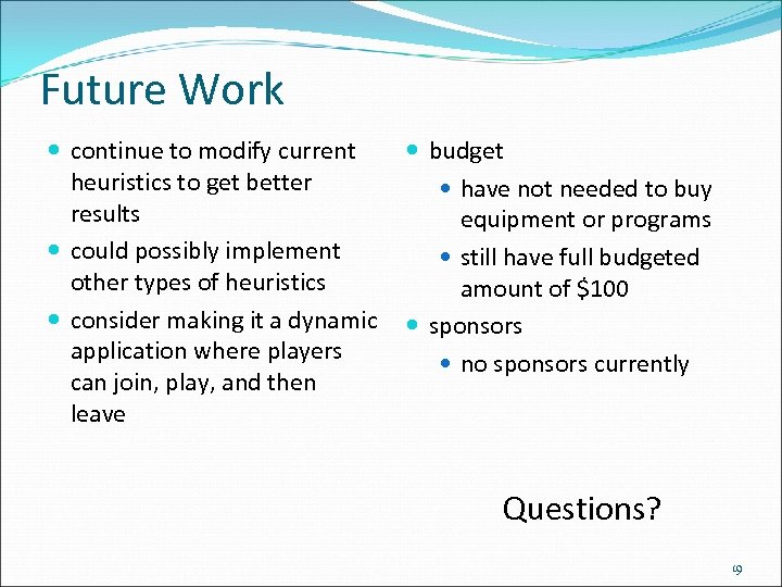 Future Work continue to modify current heuristics to get better results could possibly implement