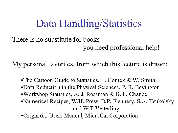Data Handling/Statistics There is no substitute for books— — you need professional help! My
