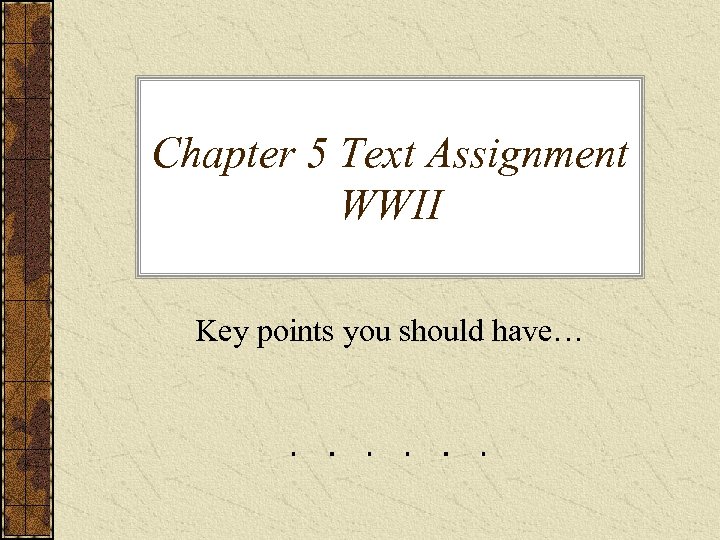 Chapter 5 Text Assignment WWII Key points you should have… 