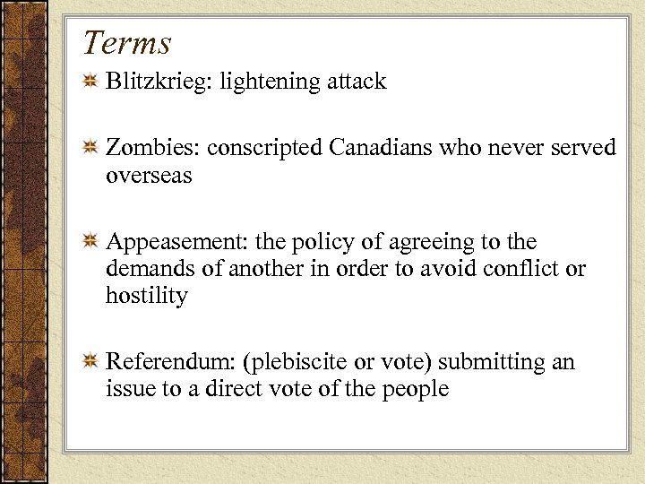 Terms Blitzkrieg: lightening attack Zombies: conscripted Canadians who never served overseas Appeasement: the policy