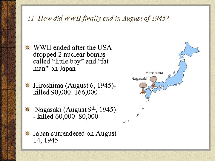 11. How did WWII finally end in August of 1945? WWII ended after the