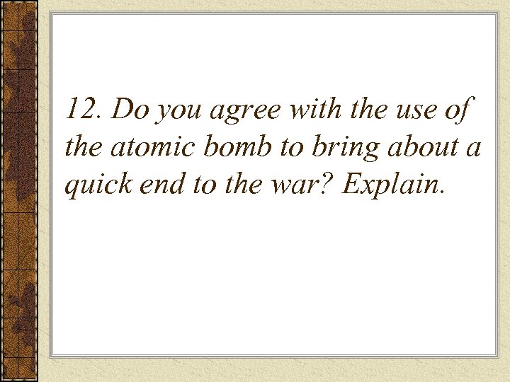 12. Do you agree with the use of the atomic bomb to bring about