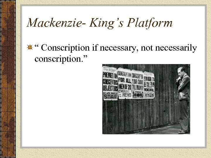 Mackenzie- King’s Platform “ Conscription if necessary, not necessarily conscription. ” 