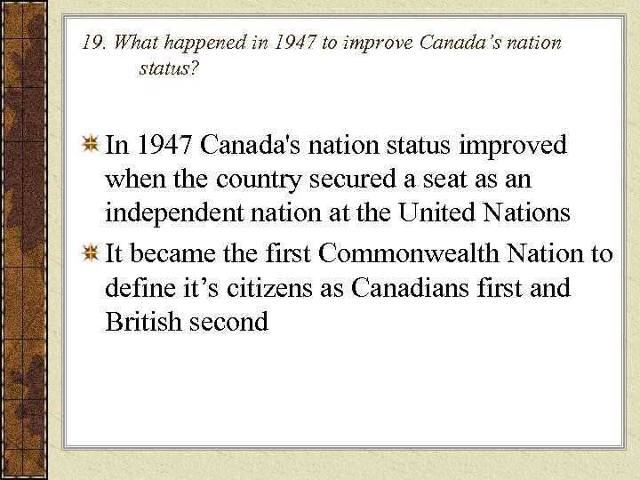 19. What happened in 1947 to improve Canada’s nation status? In 1947 Canada's nation