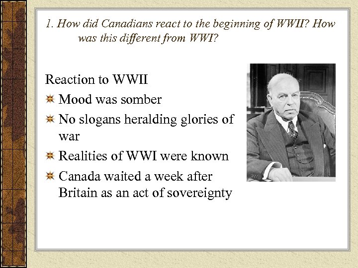 1. How did Canadians react to the beginning of WWII? How was this different