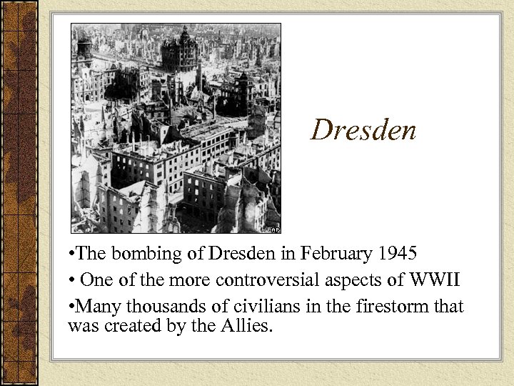 Dresden • The bombing of Dresden in February 1945 • One of the more