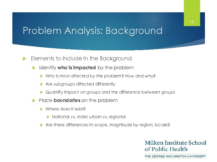 15 Problem Analysis: Background Elements to include in the Background Identify who is impacted