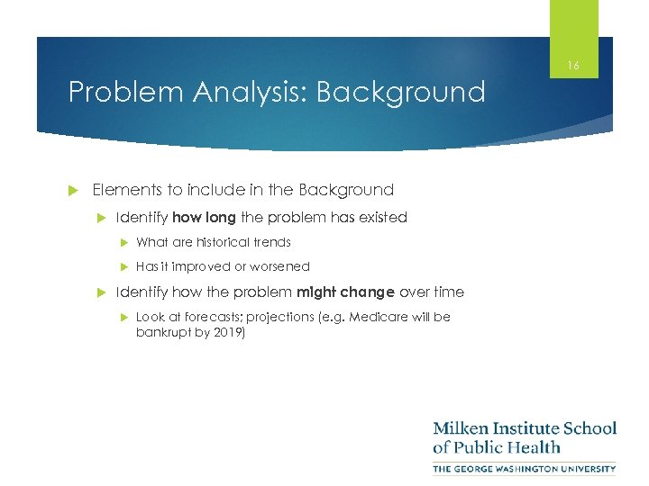 16 Problem Analysis: Background Elements to include in the Background Identify how long the