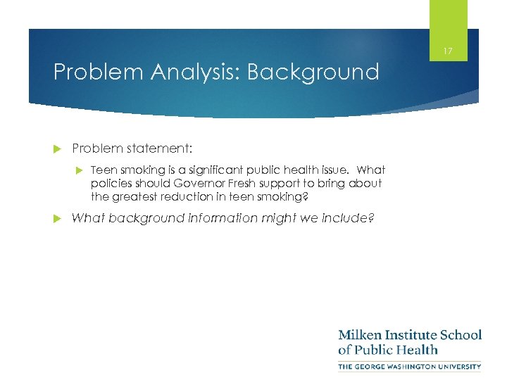 17 Problem Analysis: Background Problem statement: Teen smoking is a significant public health issue.