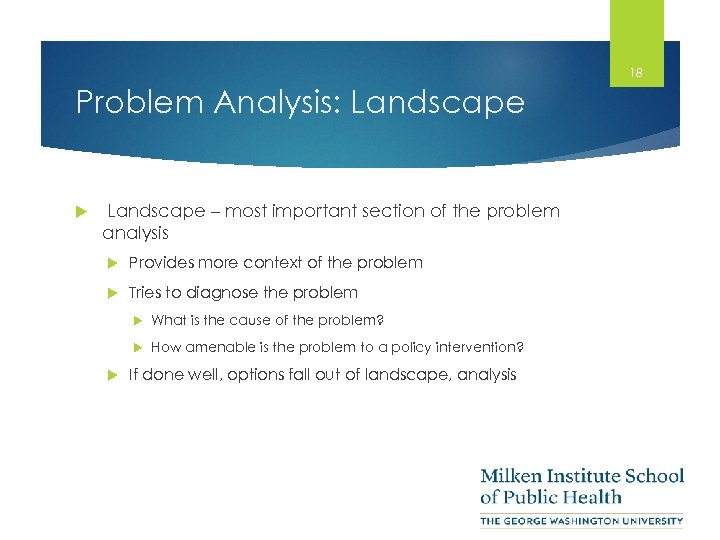 18 Problem Analysis: Landscape – most important section of the problem analysis Provides more