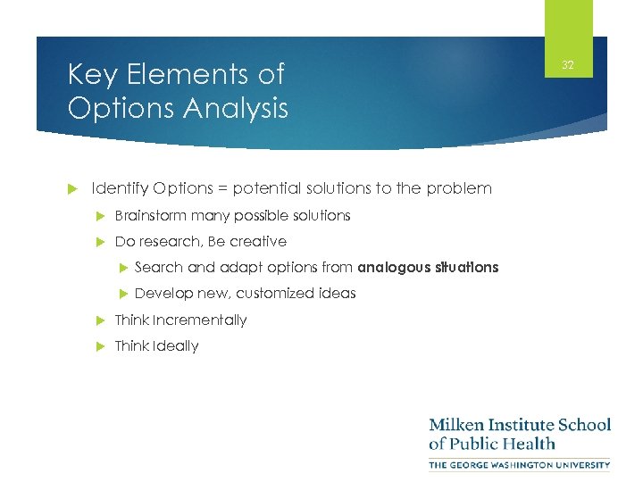 Key Elements of Options Analysis Identify Options = potential solutions to the problem Brainstorm