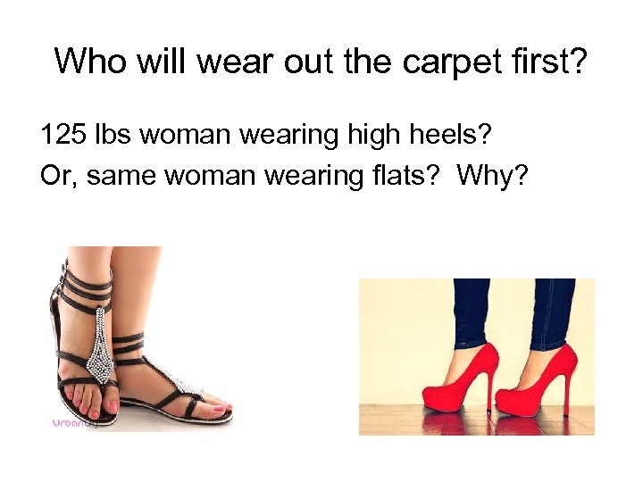Who will wear out the carpet first? 125 lbs woman wearing high heels? Or,