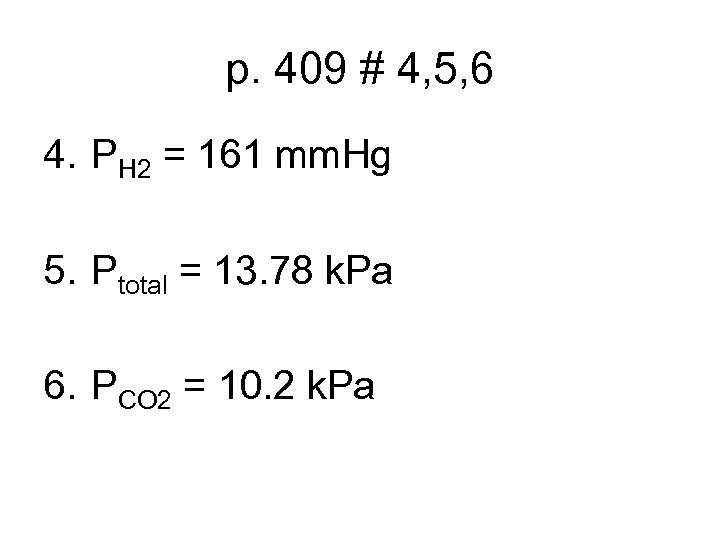 p. 409 # 4, 5, 6 4. PH 2 = 161 mm. Hg 5.